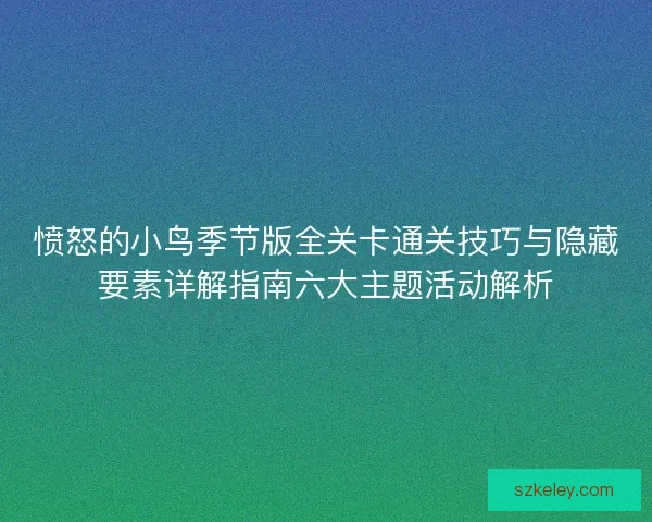 愤怒的小鸟季节版全关卡通关技巧与隐藏要素详解指南六大主题活动解析