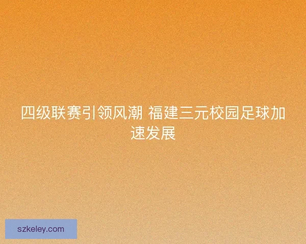 四级联赛引领风潮 福建三元校园足球加速发展